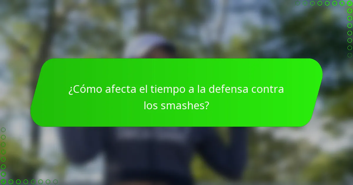 ¿Cómo afecta el tiempo a la defensa contra los smashes?