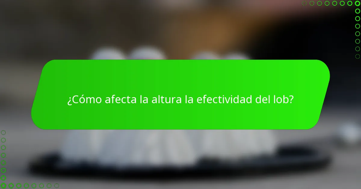 ¿Cómo afecta la altura la efectividad del lob?