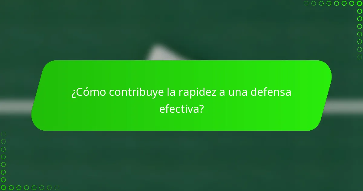 ¿Cómo contribuye la rapidez a una defensa efectiva?