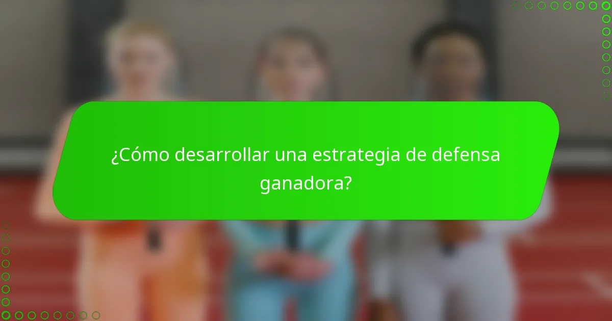 ¿Cómo desarrollar una estrategia de defensa ganadora?