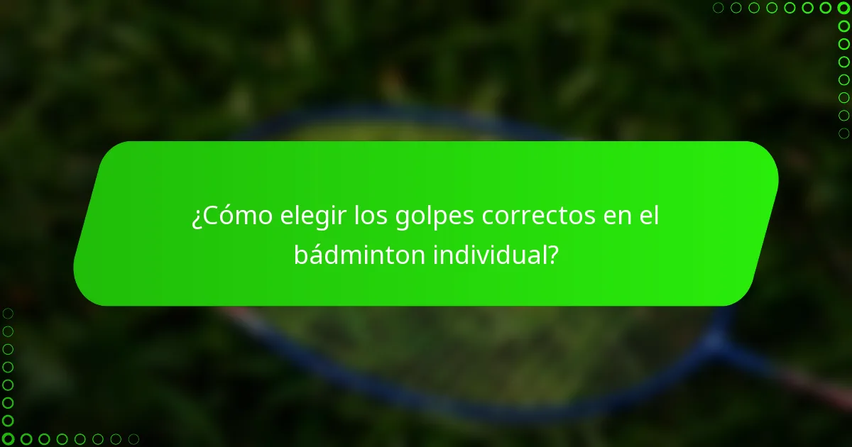 ¿Cómo elegir los golpes correctos en el bádminton individual?
