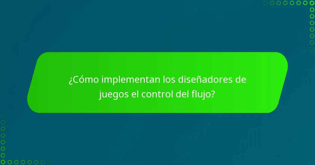 ¿Cómo implementan los diseñadores de juegos el control del flujo?