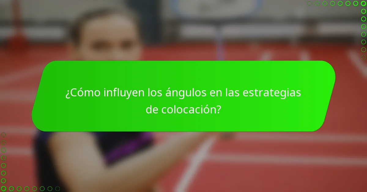 ¿Cómo influyen los ángulos en las estrategias de colocación?