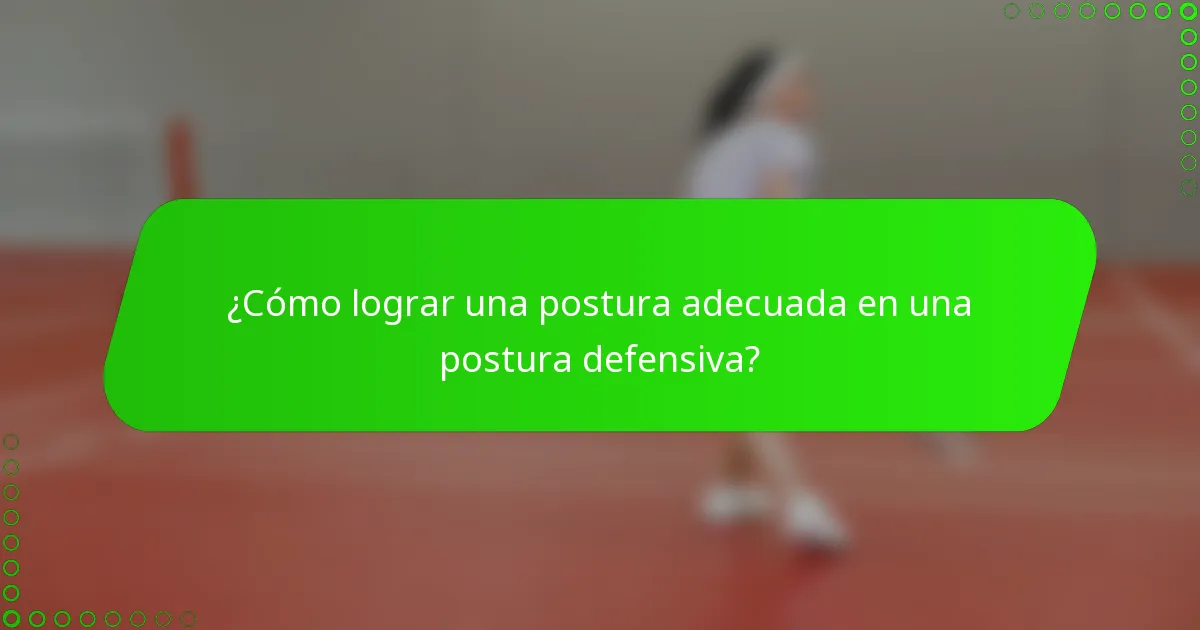 ¿Cómo lograr una postura adecuada en una postura defensiva?