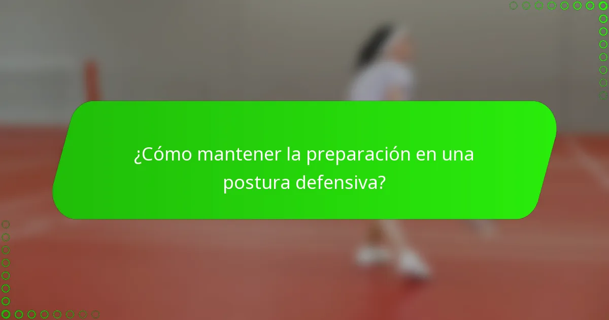 ¿Cómo mantener la preparación en una postura defensiva?