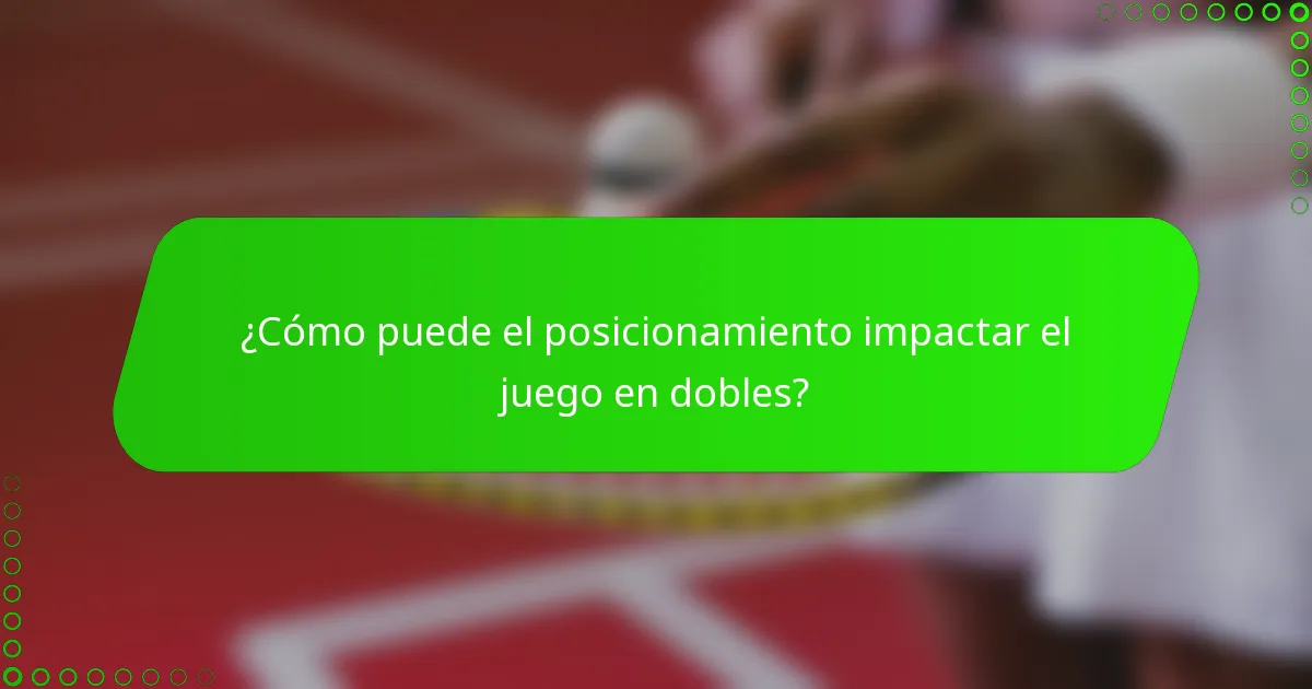 ¿Cómo puede el posicionamiento impactar el juego en dobles?