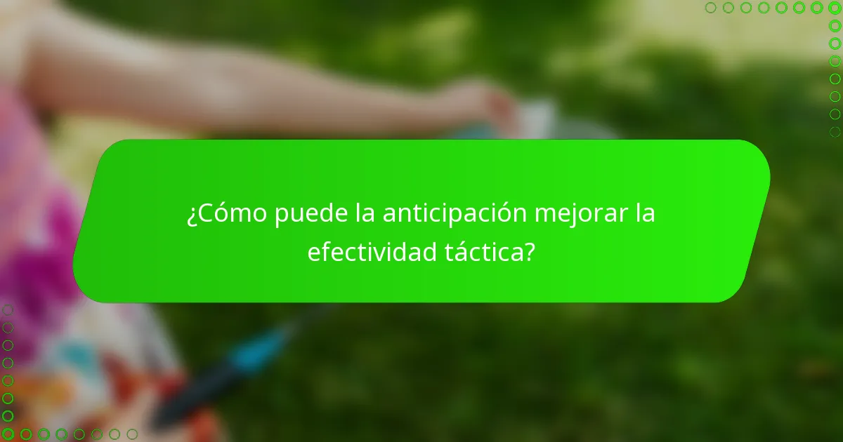¿Cómo puede la anticipación mejorar la efectividad táctica?