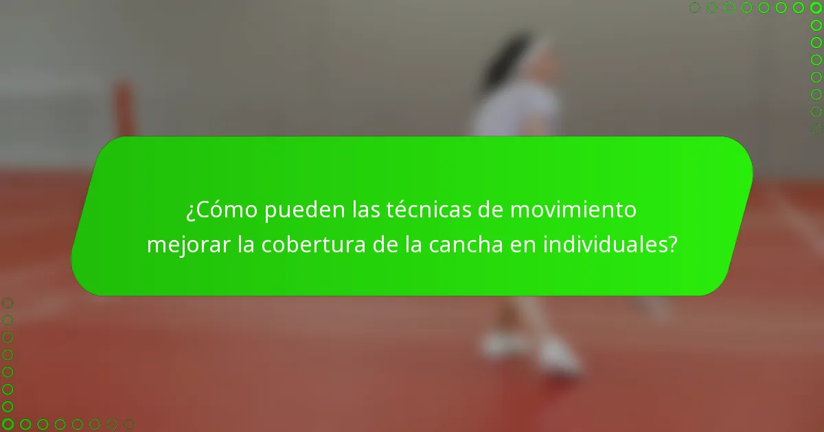 ¿Cómo pueden las técnicas de movimiento mejorar la cobertura de la cancha en individuales?