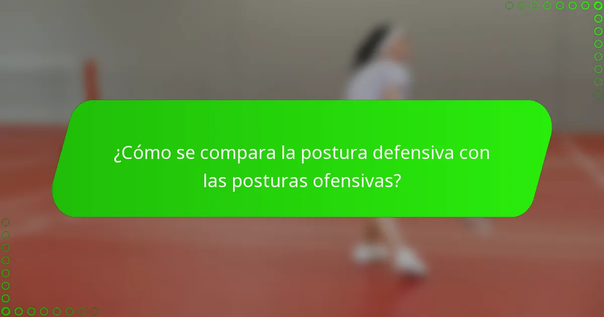 ¿Cómo se compara la postura defensiva con las posturas ofensivas?