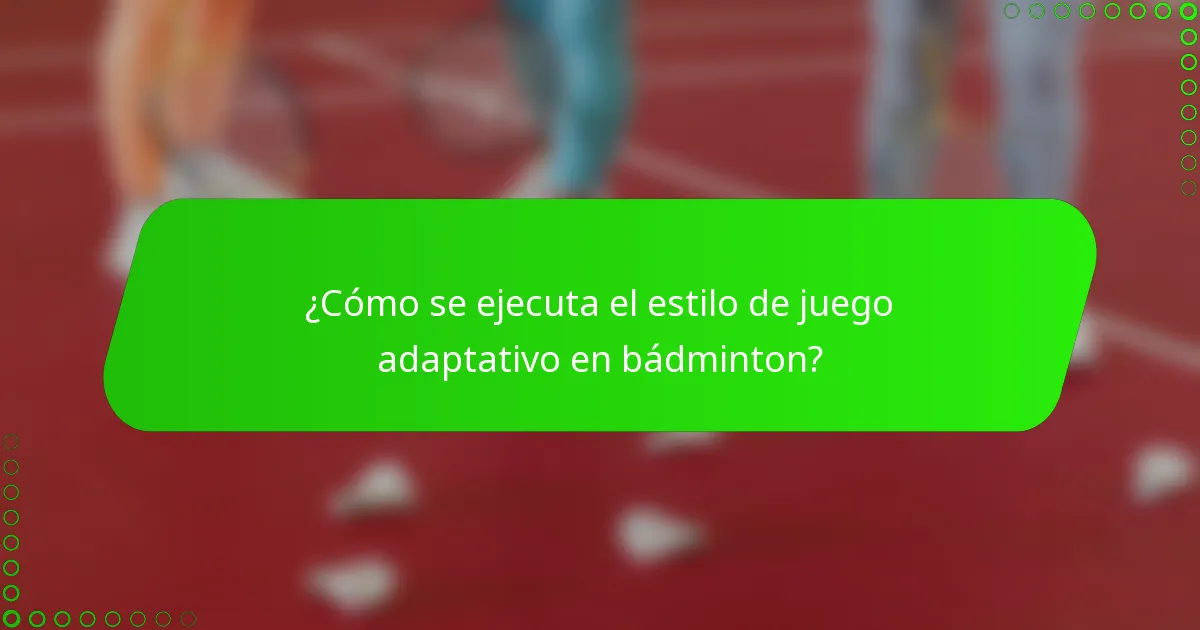 ¿Cómo se ejecuta el estilo de juego adaptativo en bádminton?