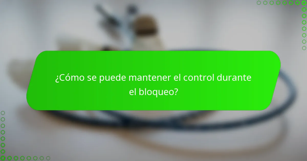 ¿Cómo se puede mantener el control durante el bloqueo?