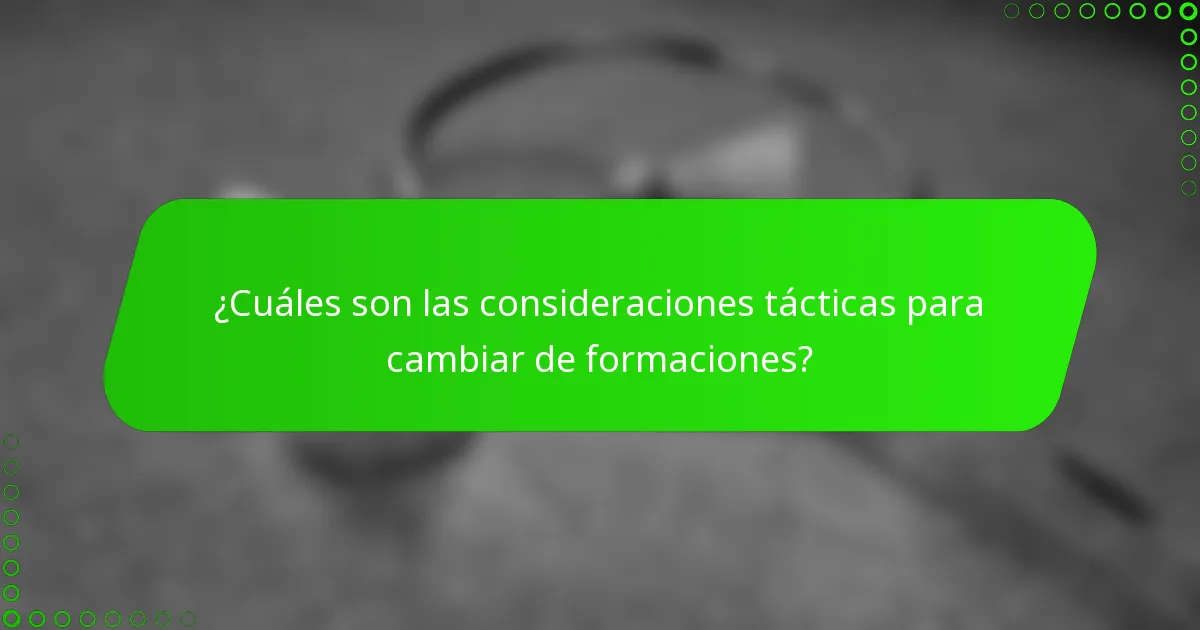 ¿Cuáles son las consideraciones tácticas para cambiar de formaciones?
