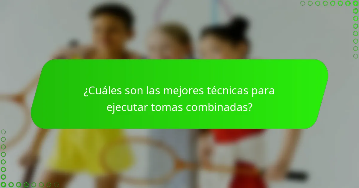 ¿Cuáles son las mejores técnicas para ejecutar tomas combinadas?