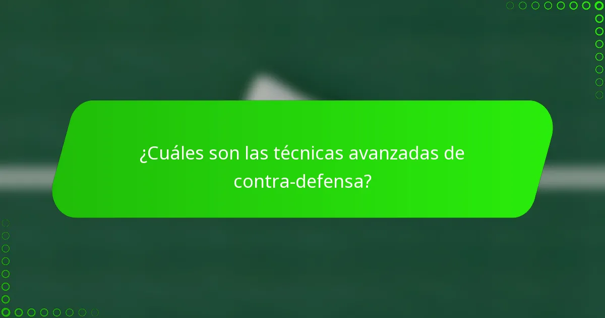 ¿Cuáles son las técnicas avanzadas de contra-defensa?