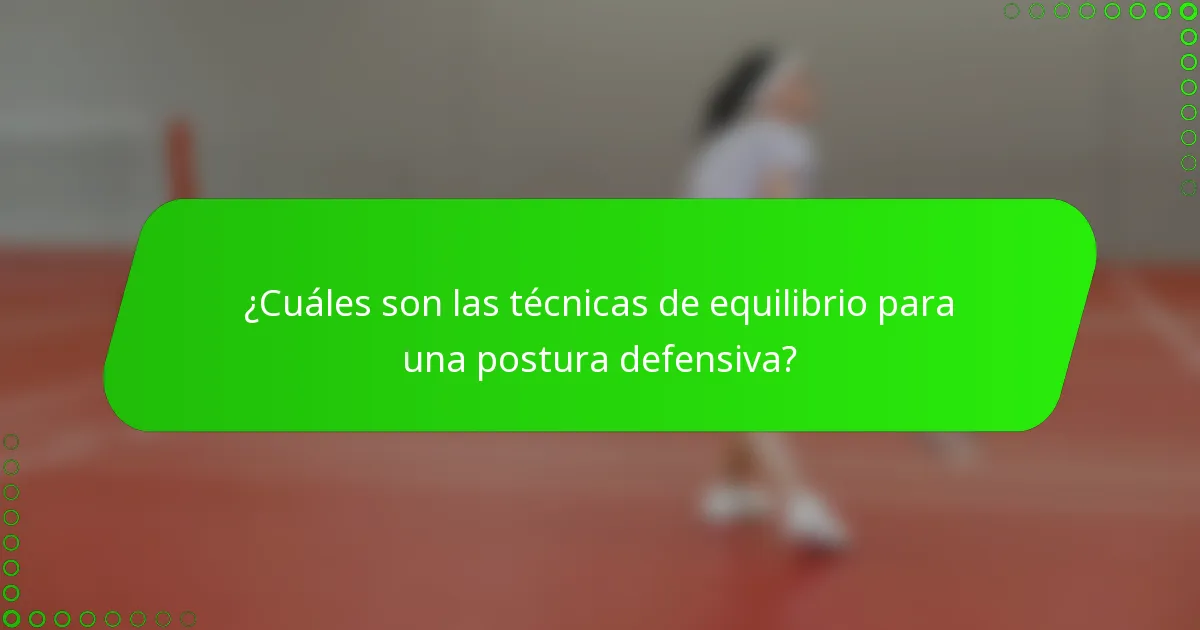 ¿Cuáles son las técnicas de equilibrio para una postura defensiva?