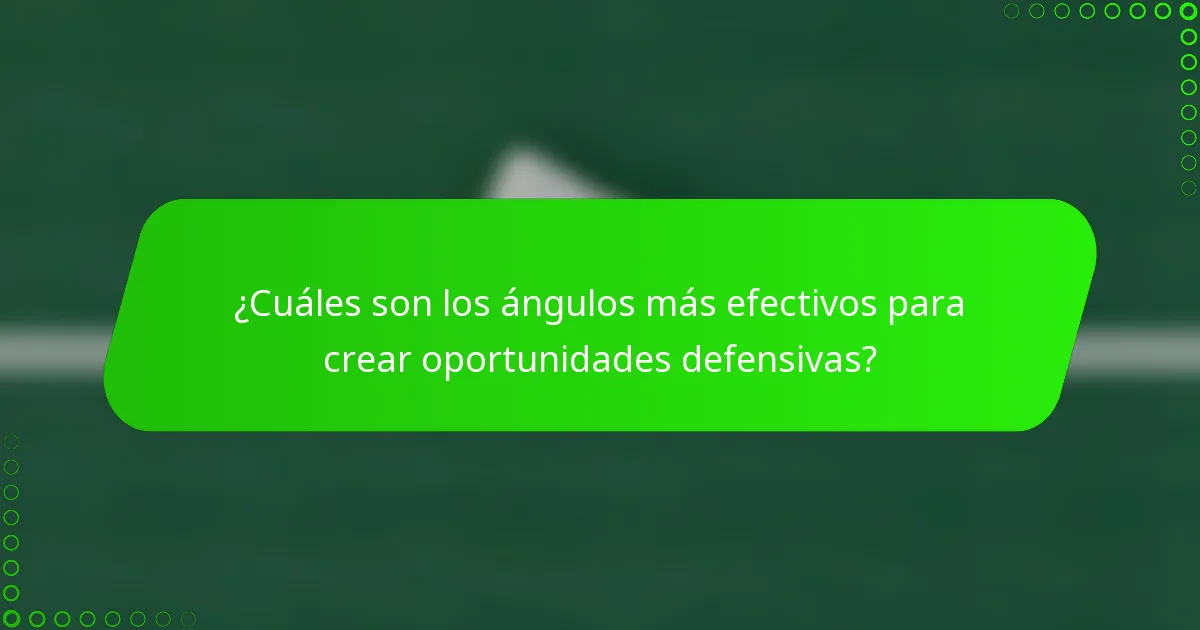 ¿Cuáles son los ángulos más efectivos para crear oportunidades defensivas?