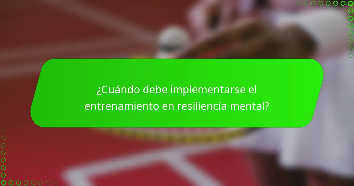 ¿Cuándo debe implementarse el entrenamiento en resiliencia mental?