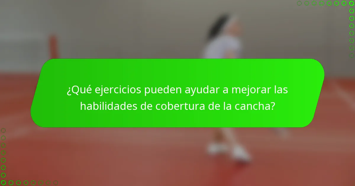 ¿Qué ejercicios pueden ayudar a mejorar las habilidades de cobertura de la cancha?