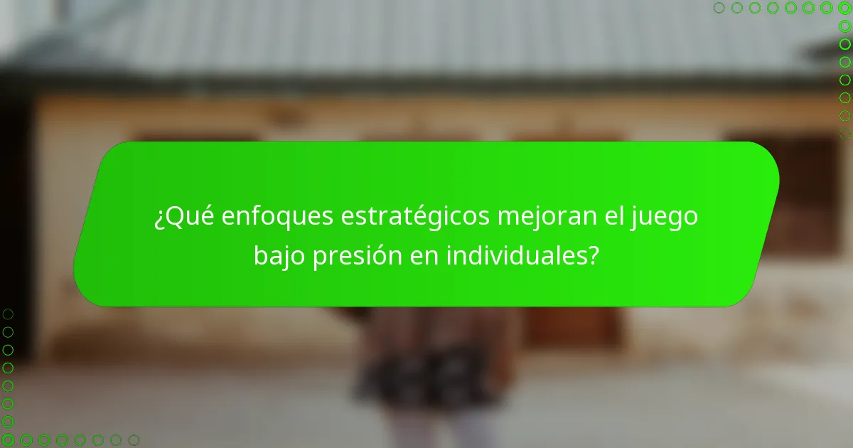¿Qué enfoques estratégicos mejoran el juego bajo presión en individuales?