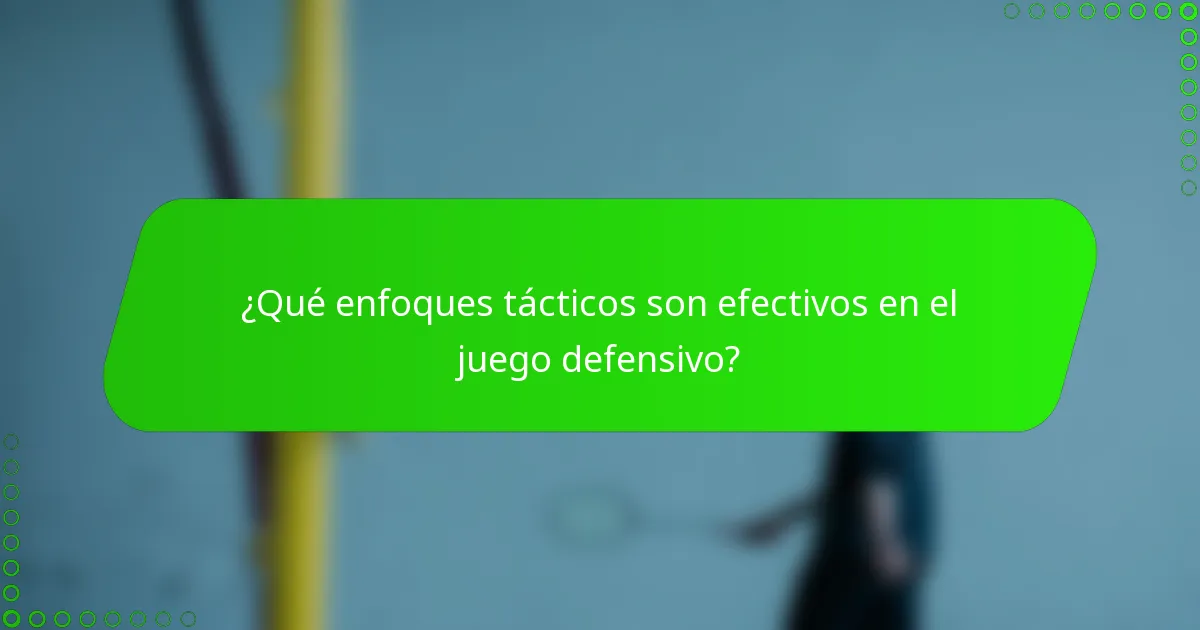 ¿Qué enfoques tácticos son efectivos en el juego defensivo?