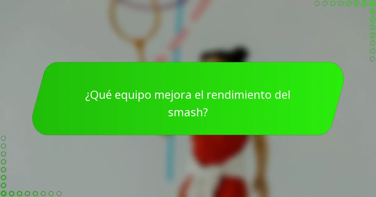 ¿Qué equipo mejora el rendimiento del smash?