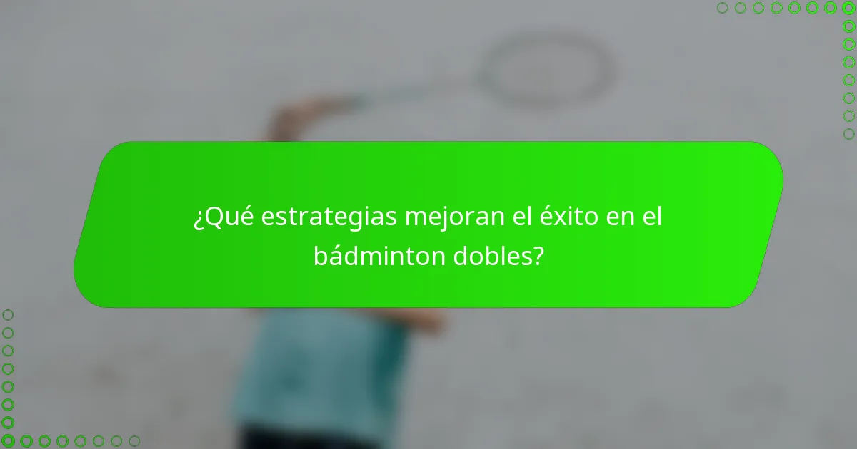 ¿Qué estrategias mejoran el éxito en el bádminton dobles?