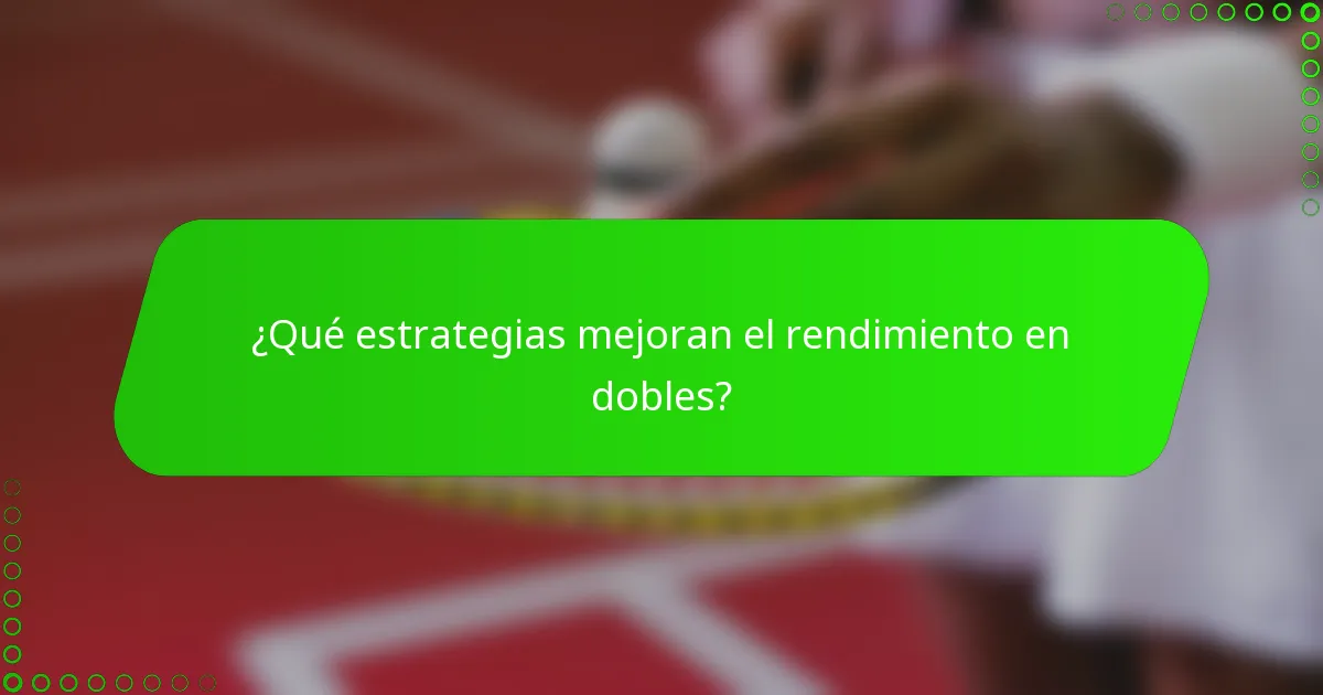 ¿Qué estrategias mejoran el rendimiento en dobles?