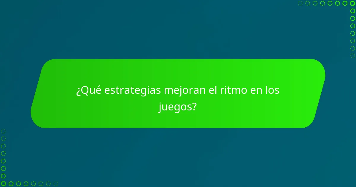 ¿Qué estrategias mejoran el ritmo en los juegos?