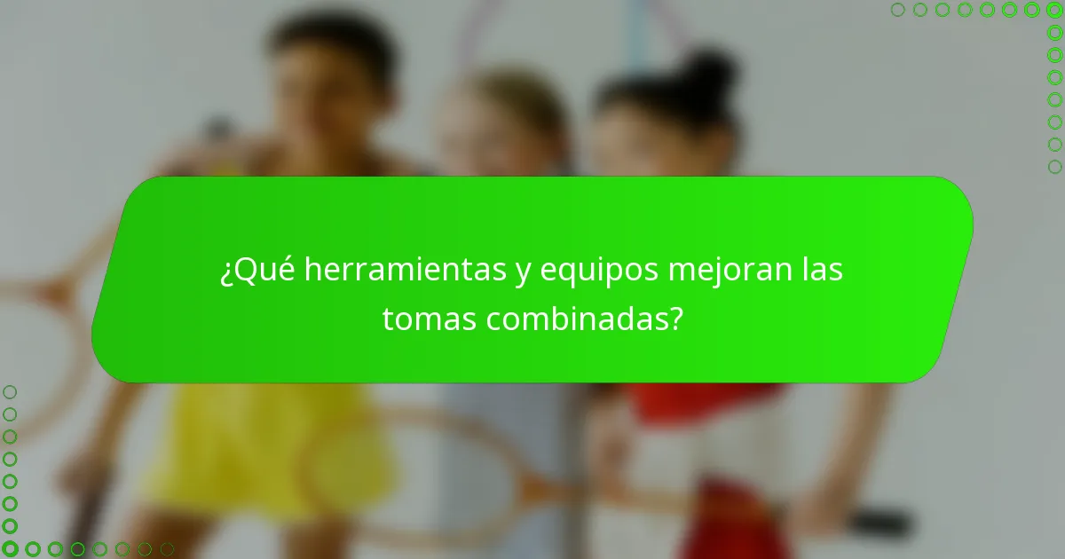 ¿Qué herramientas y equipos mejoran las tomas combinadas?