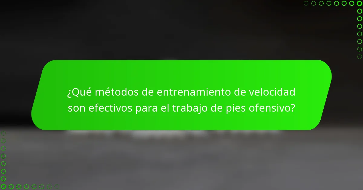 ¿Qué métodos de entrenamiento de velocidad son efectivos para el trabajo de pies ofensivo?