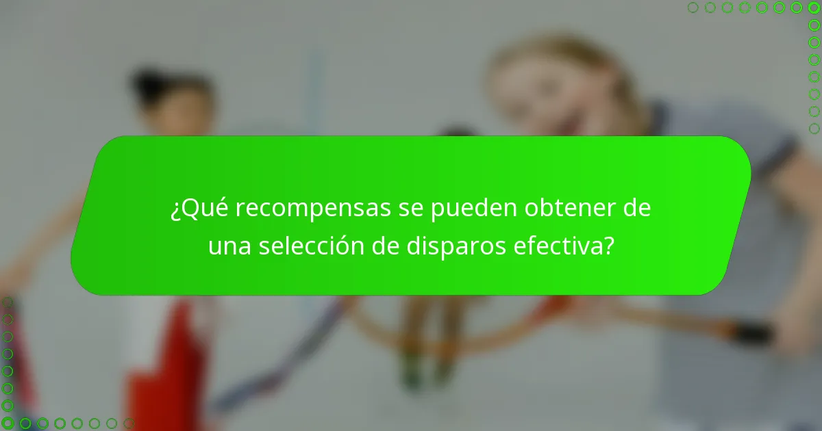 ¿Qué recompensas se pueden obtener de una selección de disparos efectiva?
