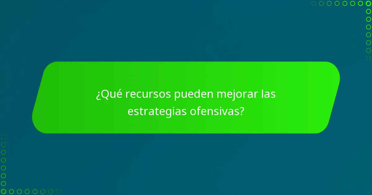 ¿Qué recursos pueden mejorar las estrategias ofensivas?