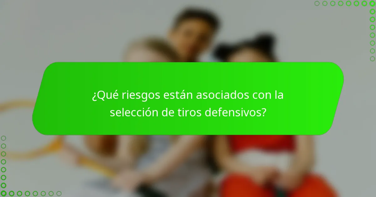 ¿Qué riesgos están asociados con la selección de tiros defensivos?