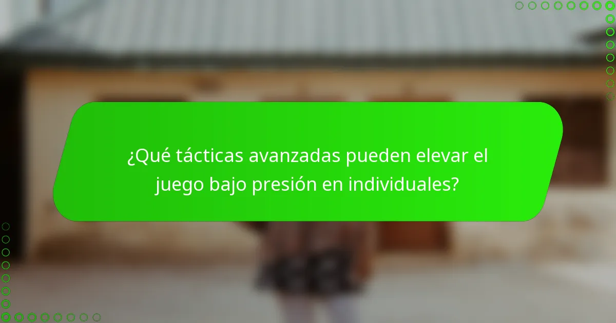 ¿Qué tácticas avanzadas pueden elevar el juego bajo presión en individuales?